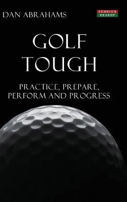 Golf Tough: Practice, Prepare, Perform and Progress - Dan Abrahams - cover