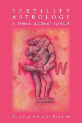 Fertility Astrology: A Modern Medieval Textbook - Nicola Smuts-Allsop - cover