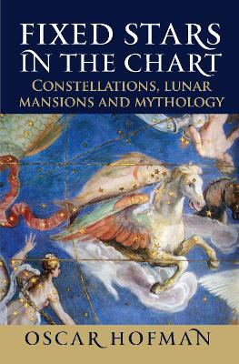 Fixed Stars in the Chart: Constellations, Lunar Mansions and Mythology - Oscar Hofman - cover