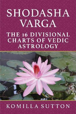 Shodasha Varga: The 16 Divisional Charts of Vedic Astrology - Komilla Sutton - cover