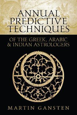 Annual Predictive Techniques of the Greek, Arabic and Indian Astrologers - Martin Gansten - cover