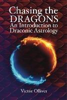 Chasing the Dragons: An Introduction to Draconic Astrology: How to find your soul purpose in the horoscope - Victor Olliver - cover