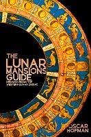 The Lunar Mansions Guide: Rediscovering the Western Lunar Zodiac - Oscar Hofman - cover