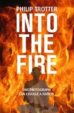 INTO THE FIRE: One Photograph Can Change A Nation