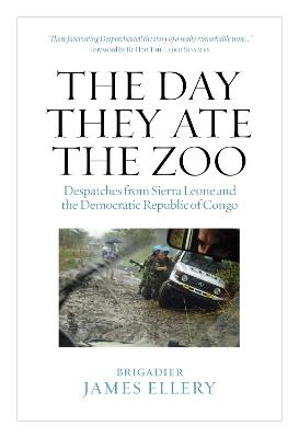 The Day They Ate The Zoo: Despatches from Sierra Leone and the Democratic Republic of Congo - James Ellery - cover