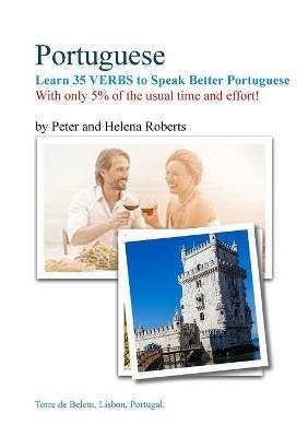 PORTUGUESE - Learn 35 Verbs to speak Better Portuguese: With only 5% of the usual time and effort! - Peter Roberts,Helena Roberts - cover