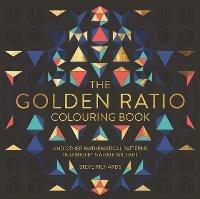 The Golden Ratio Colouring Book: And Other Mathematical Patterns Inspired by Nature and Art - cover