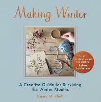 Making Winter: A Creative Guide for Surviving the Winter Months - Emma Mitchell - cover