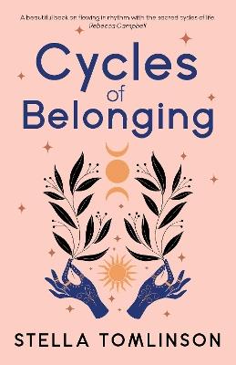 Cycles of Belonging: Honouring ourselves through the sacred cycles of life - Stella Tomlinson - cover