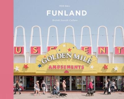Funland: A Journey Through the British Seaside - Rob Ball - cover