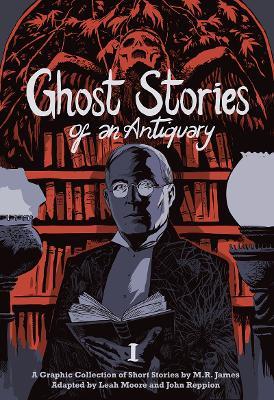 Ghost Stories of an Antiquary, Vol. 1 - M.R. James,Leah Moore,John Reppion - cover