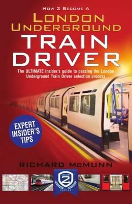 How to Become a London Underground Train Driver: The Insider's Guide to Becoming a London Underground Tube Driver - Richard McMunn - cover