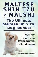 Maltese Shih Tzu or Malshi. The Ultimate Maltese Shih Tzu Dog Manual. Malshi book for care, costs, feeding, grooming, health and training. - George Hoppendale,Asia Moore - cover