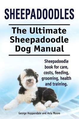 Sheepadoodles. Ultimate Sheepadoodle Dog Manual. Sheepadoodle book for care, costs, feeding, grooming, health and training. - George Hoppendale,Asia Moore - cover