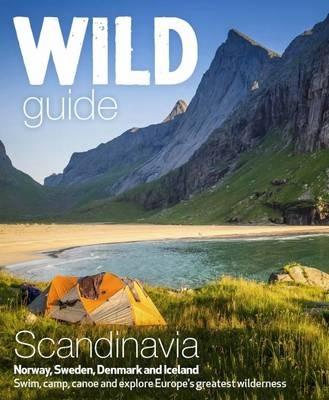 Wild Guide Scandinavia (Norway, Sweden, Iceland and Denmark): Swim, Camp, Canoe and Explore Europe's Greatest Wilderness - Ben Love - cover