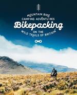 Bikepacking: Mountain Bike Camping Adventures on the Wild Trails of Britain