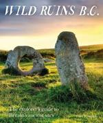 Wild Ruins BC: The explorer's guide to Britain's ancient sites