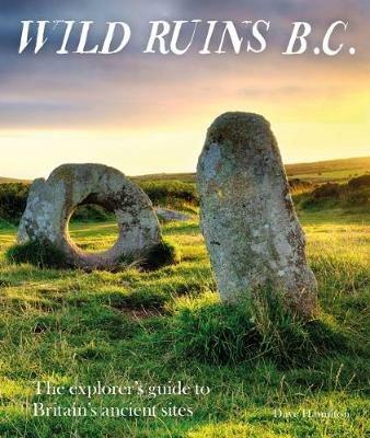 Wild Ruins BC: The explorer's guide to Britain's ancient sites - Dave Hamilton - cover