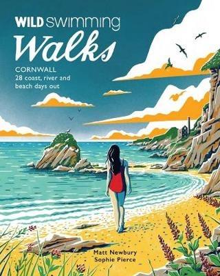 Wild Swimming Walks Cornwall: 28 coast, lake and river days out - Matt Newbury - cover