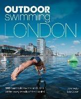 Outdoor Swimming London: 140 best wild swims and lidos within easy reach of the Capital - John Weller,Lola Culsan - cover