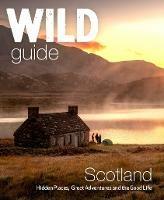 Wild Guide Scotland: Hidden places, great adventures & the good life including southern Scotland (second edition) - Kimberley Grant,David Cooper,Richard Gaston - cover