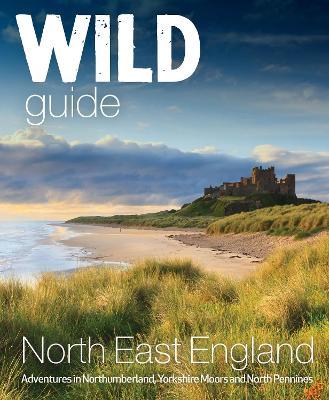Wild Guide North East England: Hidden Adventures in Northumberland, the Yorkshire Moors, Wolds and North Pennines - Sarah Banks - cover