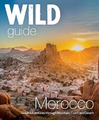 Wild Guide Morocco: Adventures Through Mountain, Coast and Desert (Travel Guide) - Lola Culsán,John Weller,Danny Weller - cover