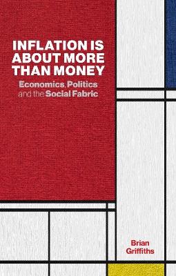 Inflation Is about More Than Money: Economics, Politics and the Social Fabric - Brian Griffiths - cover