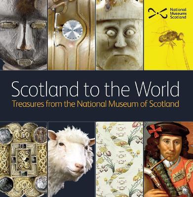 Scotland to the World: Treasures from the National Museum of Scotland - cover