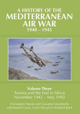 A History of the Mediterranean Air War, 1940-1945: Volume Three: Tunisia and the end in Africa, November 1942 - May 1943 - Christopher Shores,Giovanni Massimello,Russell Guest - cover