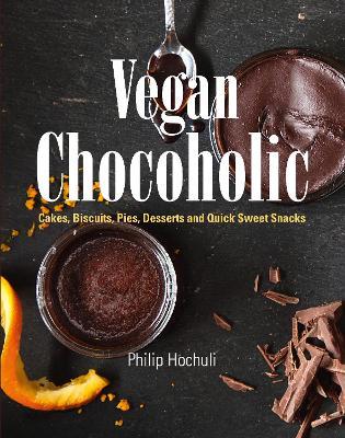 Vegan Chocoholic: Cakes, Cookies, Pies, Desserts and Quick Sweet Snacks - Philip Hochuli - cover