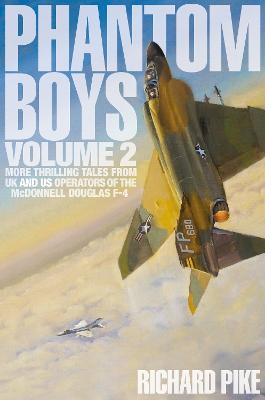 Phantom Boys 2: More Thrilling Tales from UK and US Operators of the McDonnell Douglas F-4 - Richard Pike - cover