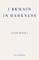 I Remain in Darkness - WINNER OF THE 2022 NOBEL PRIZE IN LITERATURE - Annie Ernaux - cover