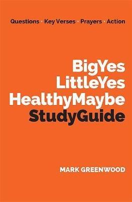 Big Yes Little Yes Healthy Maybe Study Guide - Mark Greenwood - cover