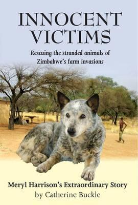 Innocent Victims: Rescuing the stranded animals of Zimbabwe's farm invasions - Catherine Buckle - cover