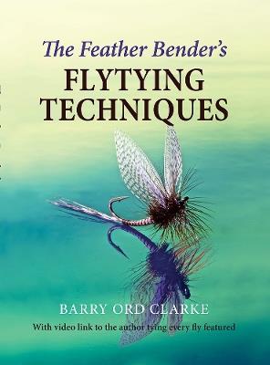The Feather Bender's Flytying Techniques - Barry Ord Clarke - cover