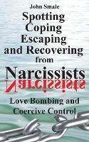 Spotting, Coping, Escaping and Recovering from Narcissists: Love Bombing and Coercive Control - John Smale - cover