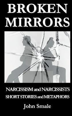 Broken Mirrors: Narcissism and Narcissists, Short Stories and Metaphors - John Smale - cover