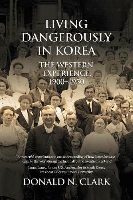 Living Dangerously in Korea: The Western Experience 1900-1950 - Donald N Clark - cover