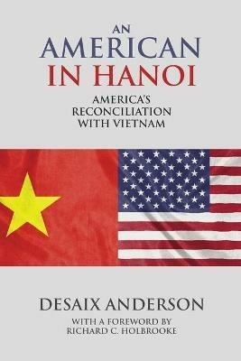 An American in Hanoi: America's Reconciliation with Vietnam - DeSaix Anderson - cover