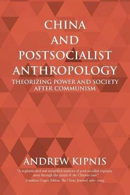 China and Postsocialist Anthropology: Theorizing Power and Society after Communism - Andrew Kipnis - cover