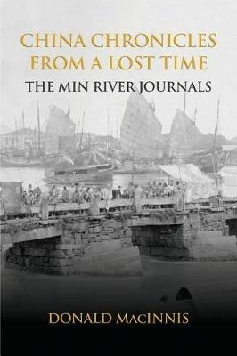 China Chronicles from a Lost Time: The Min River Journals - Donald Macinnis - cover