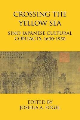 Crossing the Yellow Sea: Sino-Japanese Cultural Contacts, 1600-1950 - cover