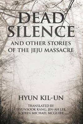 Dead Silence: And Other Stories of the Jeju Massacre - Kil-Un Hyun - cover