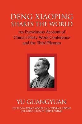 Deng Xiaoping Shakes the World: An Eyewitness Account of China's Party Work Conference and the Third Plenum - Guangyuan Yu - cover