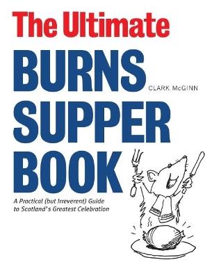 The Ultimate Burns Supper Book: A Practical (but Irreverent) Guide to Scotland’s Greatest Celebration - Clark McGinn - cover
