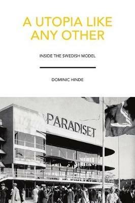 A Utopia Like Any Other: Inside the Swedish Model - Dominic Hinde - cover