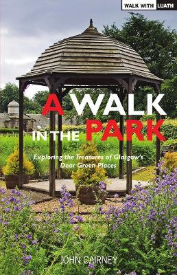 A Walk in the Park: Exploring the Treasures of Glasgow's Dear Green Places - John Cairney - cover