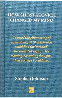 How Shostakovich Changed My Mind - Stephen Johnson - cover