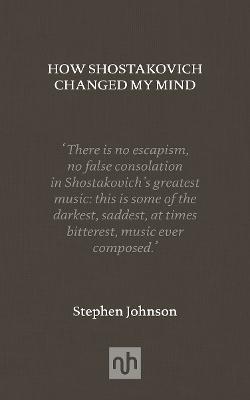 How Shostakovich Changed My Mind - Stephen Johnson - cover